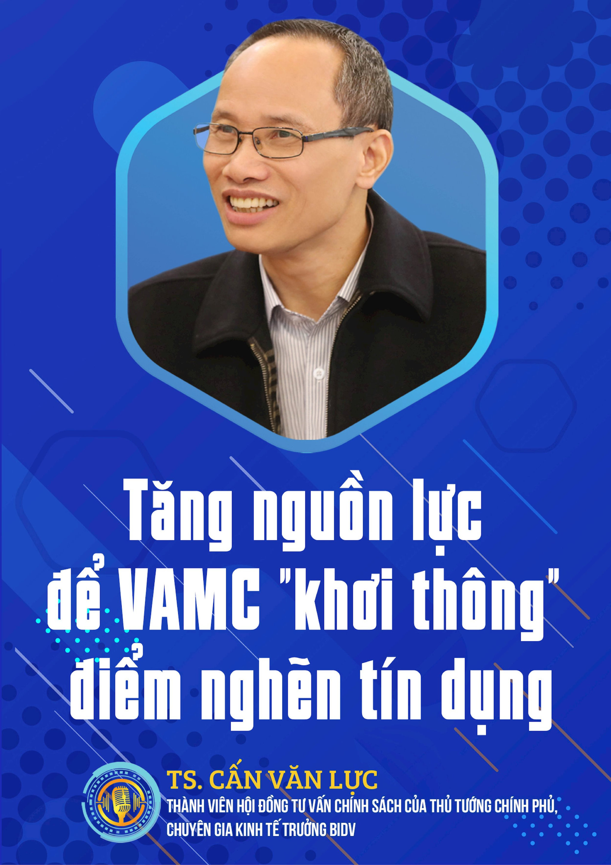 TS. Cấn Văn Lực: Tăng nguồn lực để VAMC "khơi thông" điểm nghẽn tín dụng
