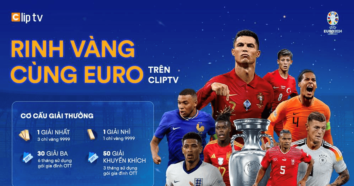 Bán kết Euro 2024 đến gần, tham gia nhận thưởng cực to từ chương trình “Rinh vàng cùng ClipTV”
