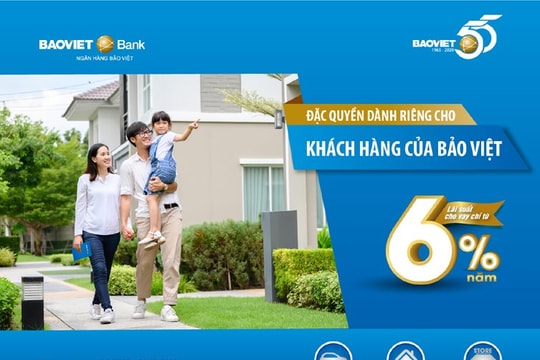 BAOVIET Bank cho vay ưu đãi lãi suất từ 6%/năm đối với khách hàng của Bảo Việt