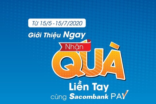 Giới thiệu ngay - nhận quà liền tay với Sacombank Pay