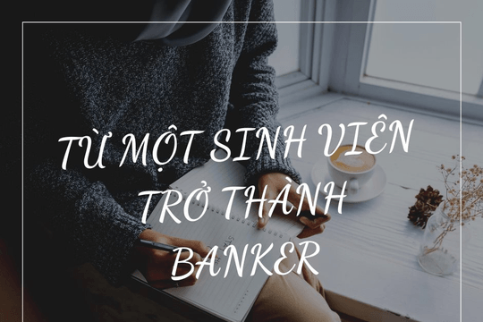 Từ một sinh viên trở thành banker