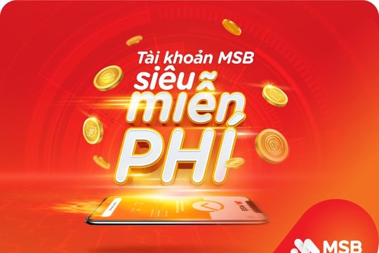 Tận hưởng "Siêu miễn phí, Siêu ưu đãi" cùng gói tài khoản MSB