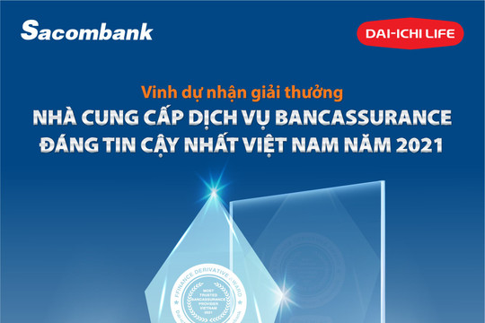 Sacombank và Dai-ichi Life Việt Nam được bình chọn là nhà cung cấp bancassurance đáng tin cậy nhất Việt Nam 2021