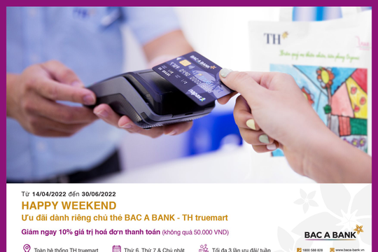 Ưu đãi hấp dẫn "Happy Weekend" dành riêng chủ thẻ BAC A BANK - TH truemart