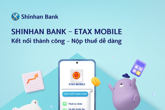 Ngân hàng Shinhan Việt Nam hoàn thành tích hợp tính năng thanh toán thuế, phí điện tử cá nhân trên ứng dụng eTax Mobile