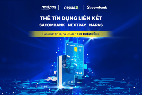 Ra mắt dòng thẻ tín dụng nội địa liên kết giữa NAPAS, SACOMBANK và NEXTPAY