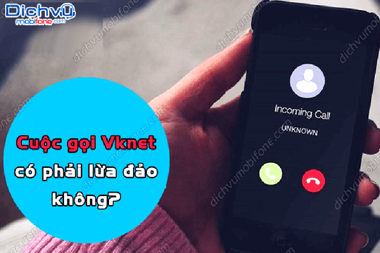 Cuộc gọi Vknet có phải lừa đảo không?