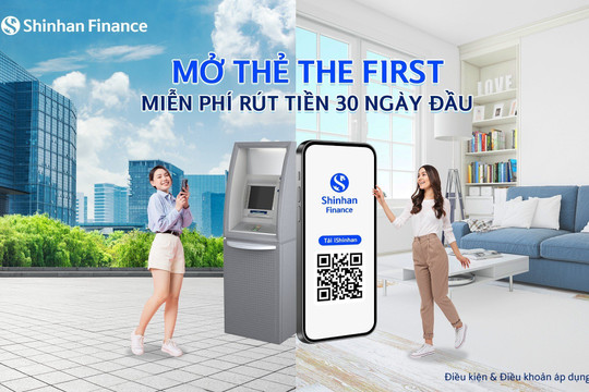Shinhan Finance: Miễn phí rút tiền mặt trong nước trong tháng đầu mở mới thẻ THE FIRST