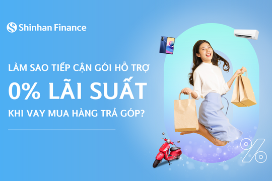Làm sao tiếp cận gói hỗ trợ 0% lãi suất khi vay mua hàng trả góp