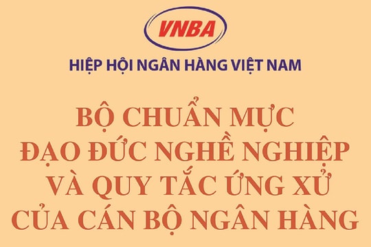 Nội dung Bộ chuẩn mực đạo đức nghề nghiệp và Quy tắc ứng xử của cán bộ ngân hàng