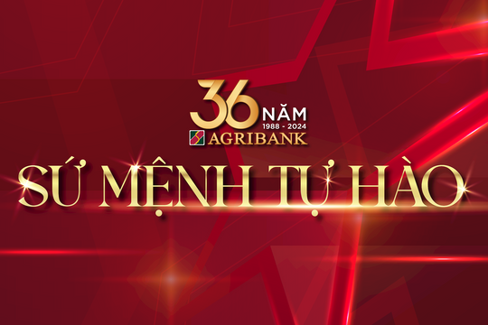 Agribank 36 năm - Sứ mệnh tự hào