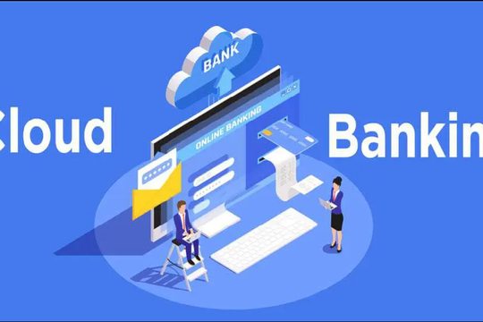 Ứng dụng điện toán đám mây trong ngành Ngân hàng: Cấp thiết và phải bắt đầu từ cấp cao nhất