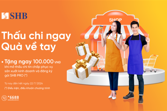 SHB cấp hạn mức thấu chi lên tới 300 triệu đồng hỗ trợ khách hàng mở rộng kinh doanh