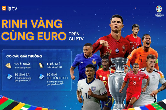 Bán kết Euro 2024 đến gần, tham gia nhận thưởng cực to từ chương trình “Rinh vàng cùng ClipTV”