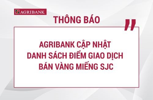 Agribank cập nhật danh sách điểm giao dịch bán vàng miếng SJC