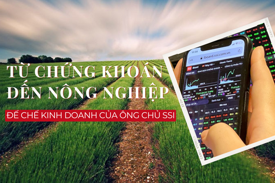 Từ chứng khoán đến nông nghiệp: Đế chế kinh doanh của ông chủ SSI
