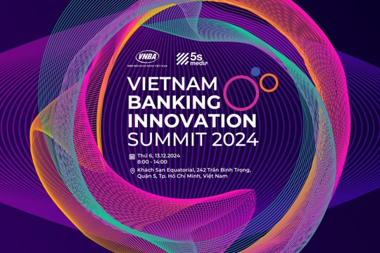 Vietnam Banking Innovation Summit 2024: Đón đầu những chuyển đổi lớn trong chuyển đổi số và hiện đại hóa ngân hàng