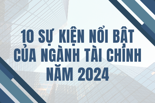 Bộ Tài chính công bố 10 sự kiện nổi bật của ngành Tài chính năm 2024