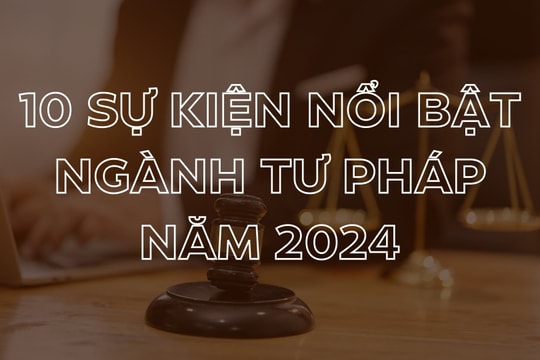 Bộ Tư pháp công bố 10 sự kiện nổi bật năm 2024 của ngành Tư pháp