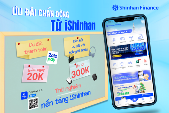 Shinhan Finance tung hàng ngàn ưu đãi nhân dịp ra mắt nền tảng tài chính số iShinhan 5.0