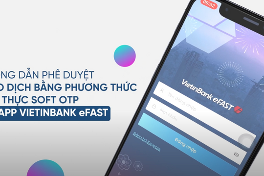 Hướng dẫn phê duyệt giao dịch bằng phương thức xác thực SOFT OTP tại App VietinBank eFast