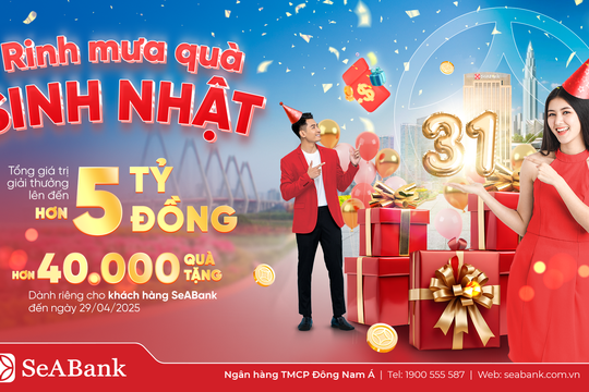 SeABank đón sinh nhật thứ 31: Mưa quà tặng trị giá hơn 5 tỷ đồng tri ân khách hàng