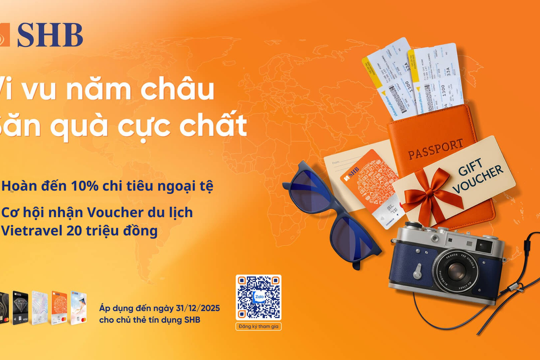 SHB triển khai hàng loạt ưu đãi chi tiêu ngoại tệ, trả góp ưu việt cùng nhiều phần thưởng hấp dẫn