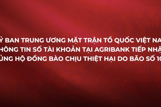 Ủy ban Trung ương Mặt trận Tổ quốc Việt Nam thông tin số tài khoản tại Agribank tiếp tục nhận hỗ trợ đồng bào chịu thiệt hại do bão số 10