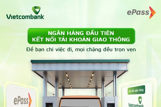 Vietcombank: Ngân hàng đầu tiên liên kết trực tiếp với tài khoản giao thông ePass, không cần nạp tiền, trừ trực tiếp qua tài khoản