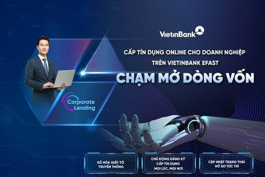VietinBank ra mắt dịch vụ cấp tín dụng online trên VietinBank eFAST, rút ngắn thời gian tiếp cận vốn cho khách hàng doanh nghiệp