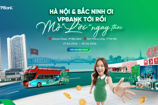 “VPBank tới rồi, mở “lời” ngay thôi” tiếp tục hành trình tại Hà Nội và Bắc Ninh