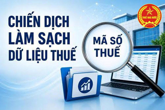 Ngành Thuế tăng tốc triển khai chiến dịch “Làm sạch mã số thuế”