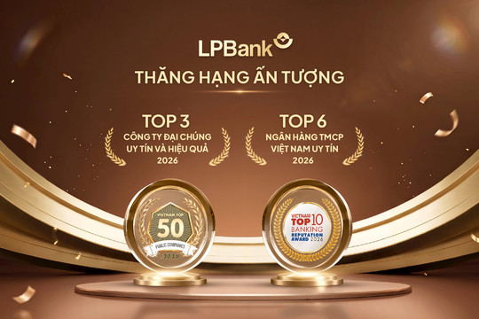 LPBank bứt phá vào Top 3 Công ty Đại chúng uy tín và hiệu quả, Top 6 Ngân hàng TMCP Việt Nam uy tín năm 2026