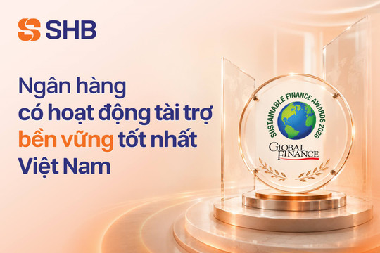 SHB năm thứ tư liên tiếp được Global Finance vinh danh "Ngân hàng có hoạt động Tài trợ Bền vững tốt nhất Việt Nam"