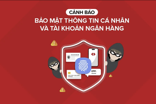 Ngân hàng cảnh báo loạt chiêu trò lừa đảo, đánh cắp thông tin cá nhân và chiếm đoạt tài sản