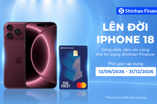 Đón iPhone 18, nhận ưu đãi đến 2 triệu đồng cùng thẻ tín dụng Shinhan Finance