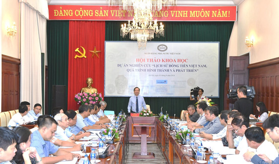 Ngân hàng Nhà nước Việt Nam tổ chức Hội thảo Dự án nghiên cứu “Lịch sử đồng tiền Việt Nam - Quá trình hình thành và phát triển”