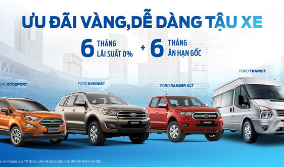 Ford Việt Nam hợp tác với TPBank cho vay mua ô tô lãi suất 0% trong 6 tháng