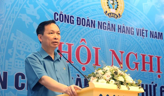 Công đoàn Ngân hàng Việt Nam tổ chức Hội nghị Ban chấp hành lần thứ 6, khóa VI