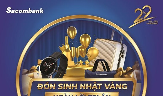 Sacombank triển khai chương trình khuyến mãi “Đón sinh nhật vàng - Ngàn lời tri ân”