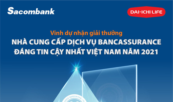Sacombank và Dai-ichi Life Việt Nam được bình chọn là nhà cung cấp bancassurance đáng tin cậy nhất Việt Nam 2021