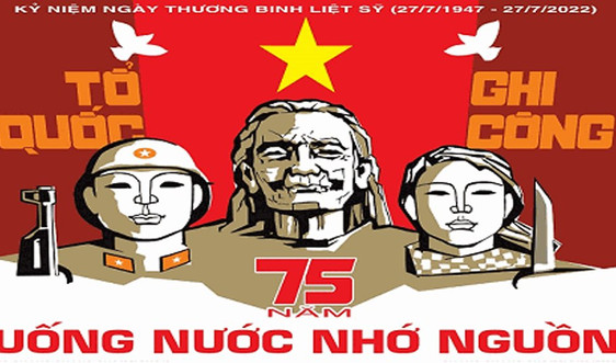 Kỷ niệm 75  năm ngày Thương binh Liệt sỹ (27/7/1947 - 27/7/2022): Đạo lý, thành kính, tri ân và trách nhiệm