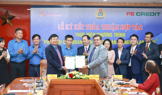 FE CREDIT ký kết thỏa thuận hợp tác cùng Tổng Liên đoàn Lao động Việt Nam triển khai gói vay ưu đãi 10.000 tỷ đồng dành cho công nhân