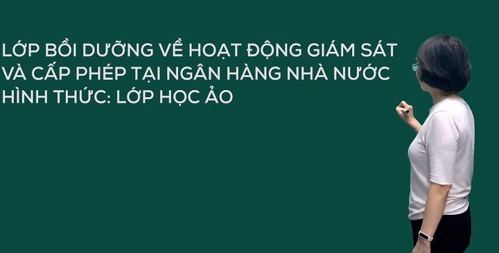 NHNN tổ chức khóa học “Hoạt động giám sát và cấp phép” theo hình thức lớp học ảo