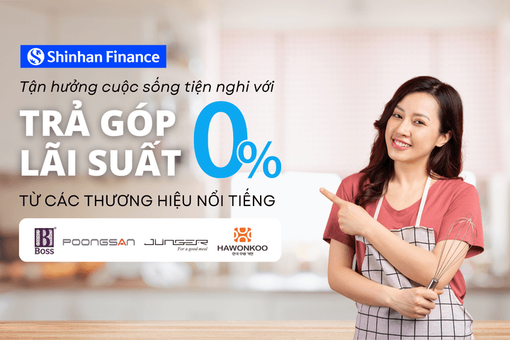 Shinhan Finance - Tận hưởng cuộc sống tiện nghi với trả góp 0% từ các thương hiệu nổi tiếng Poongsan, Junger, Hawonkoo và Boss