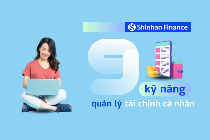 Cùng Shinhan Finance khám phá 9 kỹ năng quản lý tài chính cá nhân hữu ích