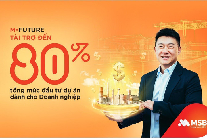 MSB cung cấp nguồn vốn lên đến 80% tổng mức đầu tư dự án cho doanh nghiệp