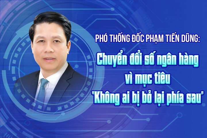 Phó Thống đốc Phạm Tiến Dũng: Chuyển đổi số ngân hàng vì mục tiêu “Không ai bị bỏ lại phía sau”